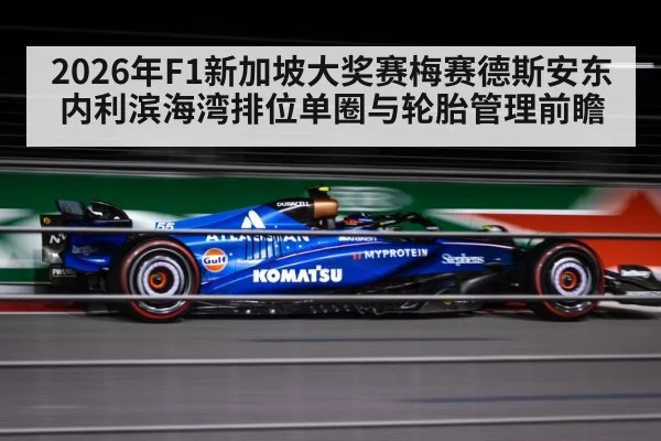 2026年F1新加坡大奖赛梅赛德斯安东内利滨海湾排位单圈与轮胎管理前瞻