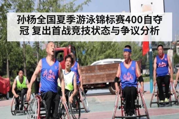 孙杨全国夏季游泳锦标赛400自夺冠 复出首战竞技状态与争议分析