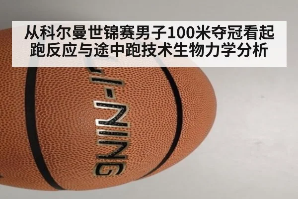 从科尔曼世锦赛男子100米夺冠看起跑反应与途中跑技术生物力学分析